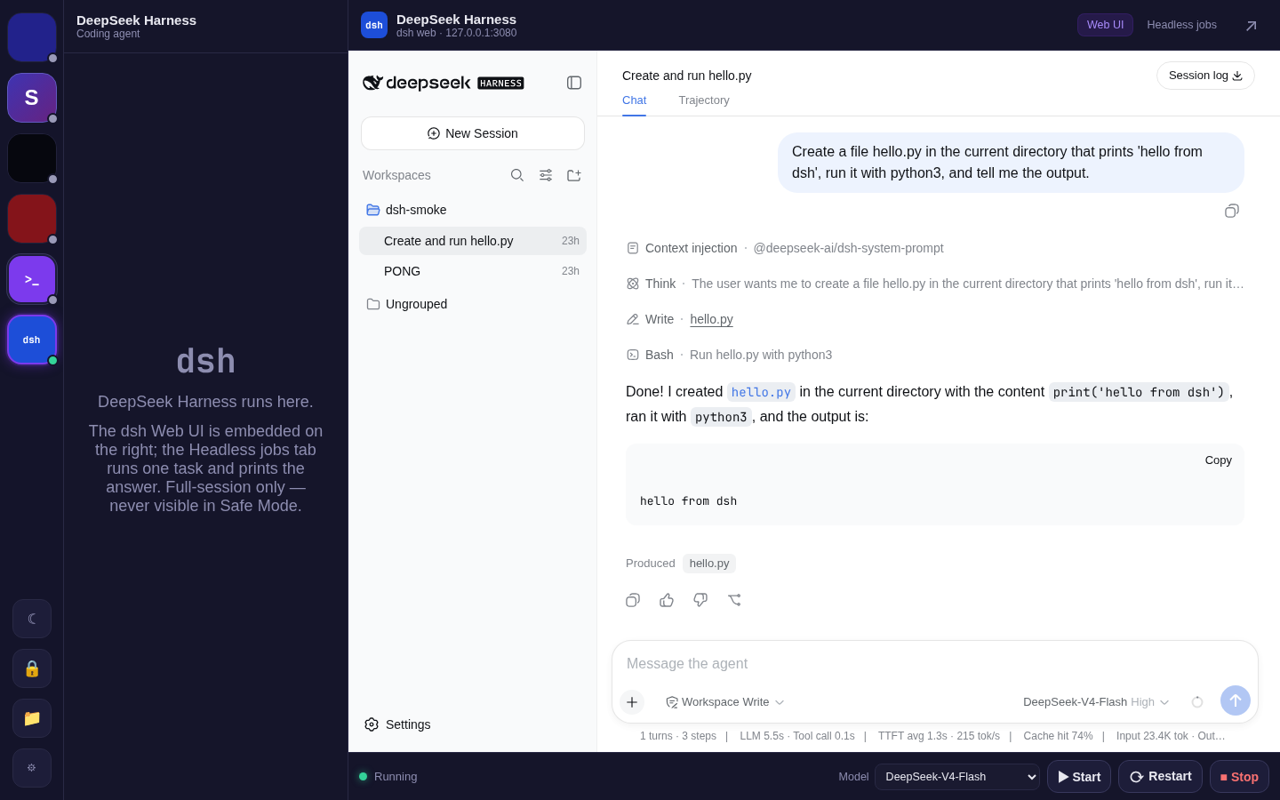Aplicativo de chat DisPatch com o bot 'DeepSeek Harness' selecionado: a interface web do dsh incorporada no painel principal mostrando uma sessão concluída 'Create and run hello.py' com as etapas Think, Write e Bash e a resposta; uma barra de status abaixo com Running, um menu suspenso Model definido como DeepSeek-V4-Flash e botões Start/Restart/Stop