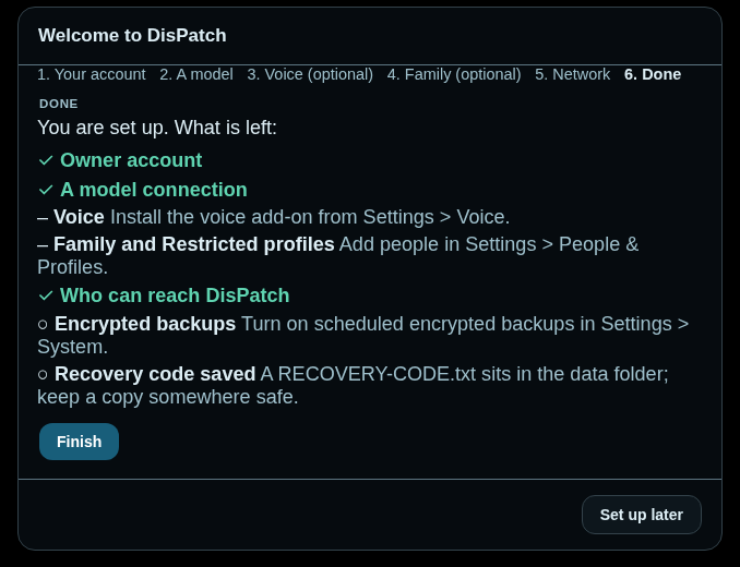 Wizard step 6, Done: ticks for Owner account, A model connection and Who can reach DisPatch; dashes for Voice and Family; open circles for Encrypted backups and Recovery code saved. A Finish button.